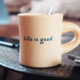 Coffe cup with text saying life is good